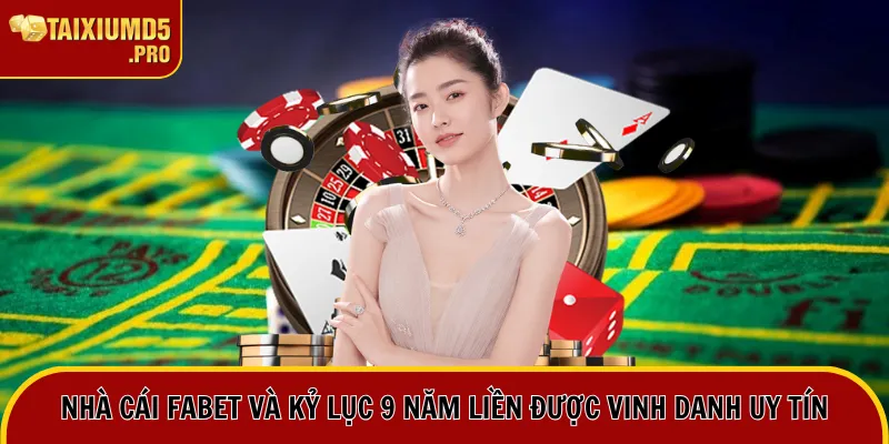 Nhà Cái Fabet Và Kỷ Lục 9 Năm Liền Được Vinh Danh Uy Tín 2 nhà cái fabet